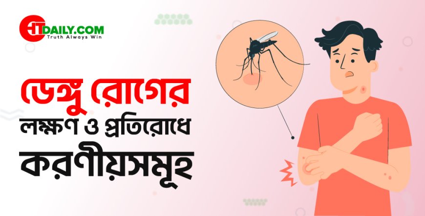ডেঙ্গু রোগের লক্ষণ ও প্রতিরোধে করণীয়সমূহ